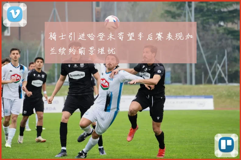 骑士引进哈登未寄望季后赛表现加兰续约前景堪忧